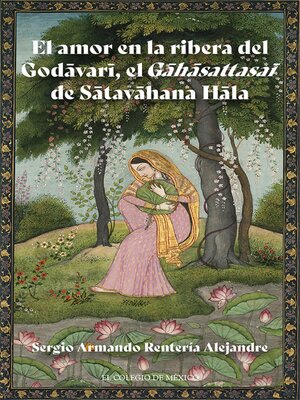 cover image of El amor en la ribera del Godāvarī, el Gāhāsattasaī de Sātavāhana Hāla